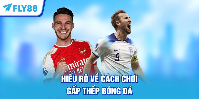 Hiểu rõ về cách chơi gấp thếp bóng đá